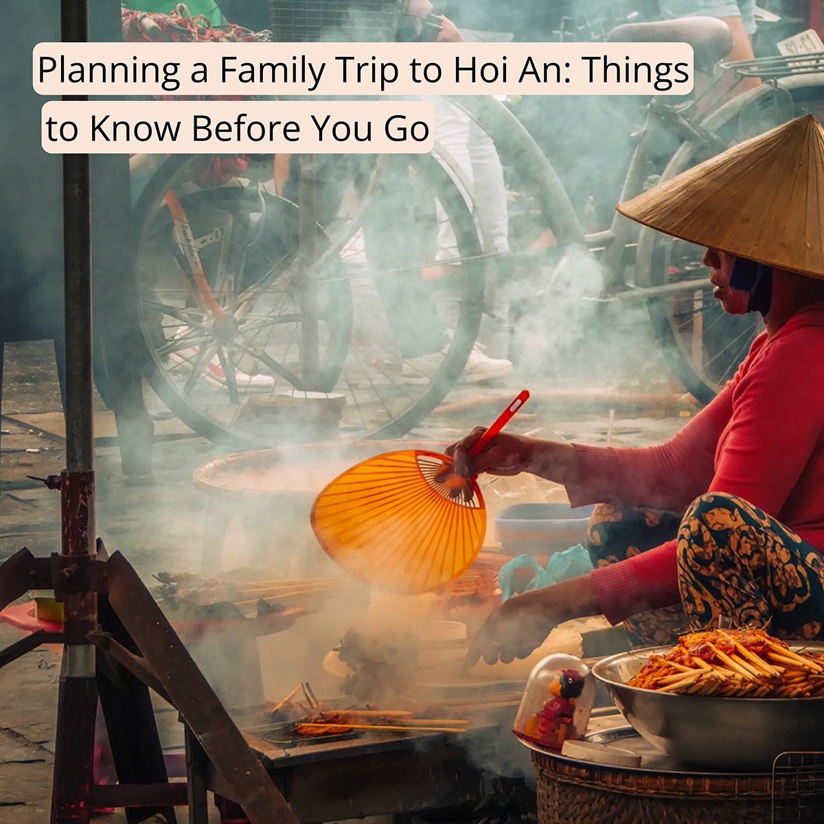 Cover image with the text "Planning a family trip to Hoi An: things to know before you go" clicking this image will bring you to this post on Sas Crossing Countries.